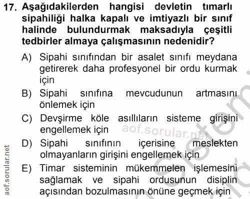 17. soru: Aşağıdakilerden hangisi devletin tımarlı sipahiliği halka kapalı ve imtiyazlı bir sınıf halinde bulundurmak maksadıyl…