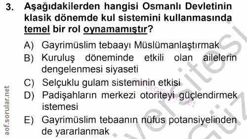 3. soru: Aşağıdakilerden hangisi Osmanlı Devletinin klasik dönemde kul sistemini kullanmasında temel bir rol oynamamıştır? A)…