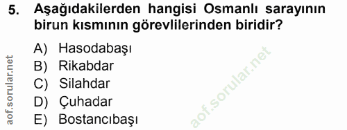 5. soru: Aşağıdakilerden hangisi Osmanlı sarayının birun kısmının görevlilerinden biridir? A) Hasodabaşı B) Rikabdar C) Silahd…
