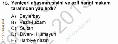 15. soru: Yeniçeri ağasının tayini ve azli hangi makam tarafindan yapılırdı? A) Beylerbeyi B) Vezir-i azam C) Sultan D) Divan-ı…