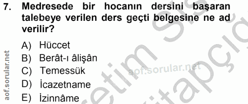 7. soru: Medresede bir hocanın dersini başaran talebeye verilen ders geçti belgesine ne ad verilir? A) Hüccet B) Berât-r âlişâ…