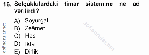 16. soru: Selçuklulardaki timar sistemine ne ad verilirdi? A) Soyurgal B) Zeâmet C) Has D) Ikta E) Dirlik