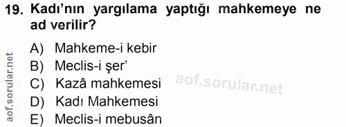 19. soru: Kadı'nın yargılama yaptığı mahkemeye ne ad verilir? A) Mahkeme-i kebir B) Meclis-i şer' C) Kazâ mahkemesi D) Kadı Mah…