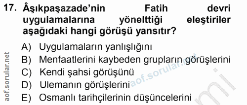 17. soru: Âşıkpaşazade'nin Fatih devri uygulamalarına yönelttiği eleştiriler aşağıdaki hangi görüşü yansıtır? A) Uygulamaların…