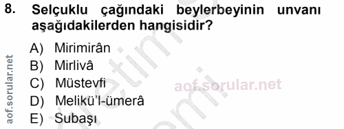 8. soru: Selçuklu çağındaki beylerbeyinin unvanı aşağıdakilerden hangisidir? A) Mirimirân B) Mirlivâ C) Müstevfi aof-sbrular.n…
