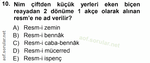 10. soru: Nim çiftden küçük yerleri eken biçen reayadan 2 dönüme 1 akçe olarak alınan resm'e ne ad verilir? A) Resm-i zemin B)…