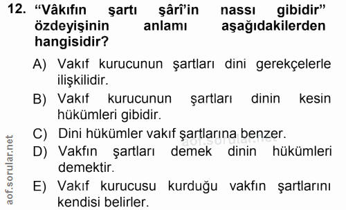 12. soru: "Vâkıfın şartı şârî'in nassı gibidir" özdeyişinin anlamı aşağıdakilerden hangisidir? A) Vakıf kurucunun şartları dini…