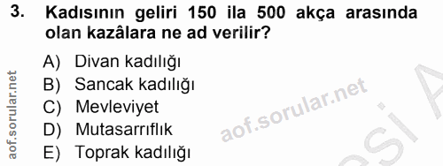 3. soru: Kadısının geliri 150 ila 500 akça arasında olan kazâlara ne ad verilir? A) Divan kadılığı B) Sancak kadılığı C) Mevle…