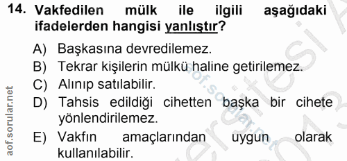14. soru: Vakfedilen mülk ile ilgili aşağıdaki ifadelerden hangisi yanlıştır? A) Başkasına devredilemez. B) Tekrar kişilerin mü…