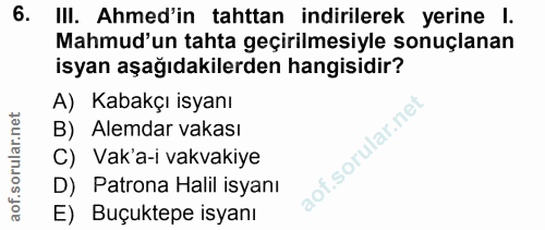 6. soru: IlI. Ahmed'in tahttan indirilerek yerine l. Mahmud'un tahta geçirilmesiyle sonuçlanan isyan aşağıdakilerden hangisidi…