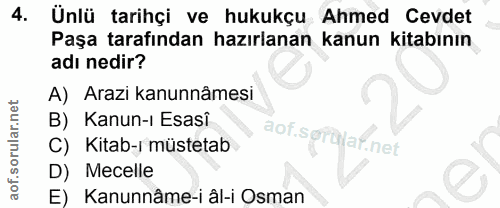 4. soru: Ünlü tarihçi ve hukukçu Ahmed Cevdet Paşa tarafından hazırlanan kanun kitabının adı nedir? A) Arazi kanunnâmesi B) Ka…