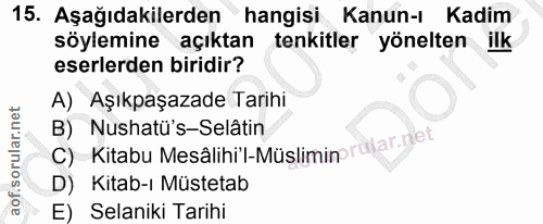 15. soru: Aşağıdakilerden hangisi Kanun-ı Kadim söylemine açıktan tenkitler yönelten ilk eserlerden biridir? A)_Aşıkpaşazade Ta…