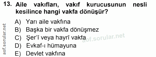 13. soru: Aile vakıfları, vakıf kurucusunun nesli kesilince hangi vakfa dönüşür? A) Yarı aile vakfına B) Başka bir vakfa dönüşm…