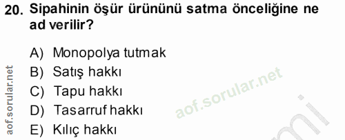 20. soru: Sipahinin öşür ürününü satma önceliğine ne ad verilir? A) Monopolya tutmak B) Satış hakkı C) Tapu hakkı D) Tasarruf h…