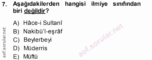 7. soru: Aşağıdakilerden hangisi ilmiye sınıfından biri değildir? A) Hâce-i Sultanî B) Nakibü'l-eşrâf C) Beylerbeyi D) Müderri…
