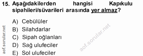 15. soru: Aşağıdakilerden hangisi Kapıkulu sipahileri/süvarileri arasında yer almaz? A) Cebülüler B) Silahdarlar C) Sipah oğlan…