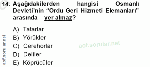 14. soru: Aşağıdakilerden hangisi Osmanlı Devleti'nin "Ordu Geri Hizmeti Elemanları" arasında yer almaz? A) Tatarlar B) Yörükle…