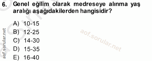 6. soru: Genel egilim olarak medreseye alinma yaş aralığı aşağıdakilerden hangisidir? A) 10-15 B) 12-25 C) 14-30 D) 15-35 E) 1…