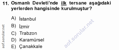 11. soru: Osmanlı Devleti'nde ilk tersane aşağıdaki yerlerden hangisinde kurulmuştur? A) Istanbul B) İzmir C) Trabzon D) Karamü…