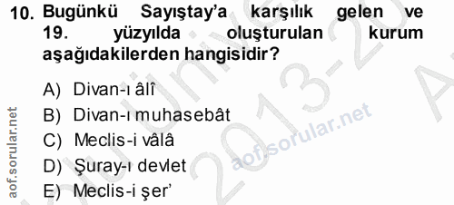10. soru: Bugünkü Sayıştay'a karşılık gelen ve 19. yüzyılda oluşturulan kurum aşağıdakilerden hangisidir? A) Divan-i âlî B) Div…