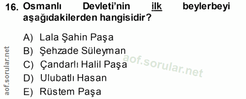 16. soru: Osmanli Devleti'nin ilk beylerbeyi aşağıdakilerden hangisidir? A) Lala Şahin Paşa B) Şehzade Süleyman C) Çandarlı Hal…