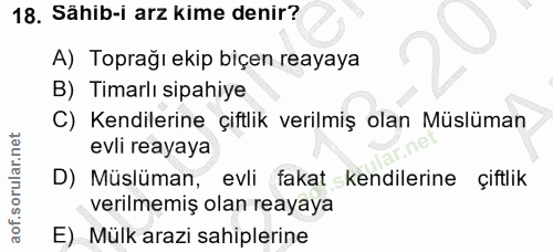 18. soru: Sähib-i arz kime denir? A) Toprağı ekip biçen reayaya B) Timarlı sipahiye C) Kendilerine çiftlik verilmiş olan Müslüm…
