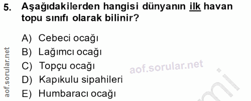 5. soru: Aşağıdakilerden hangisi dünyanın ilk havan topu sınıfı olarak bilinir? A) Cebeci ocağı B) Lağımcı ocağı C) Topçu ocağ…