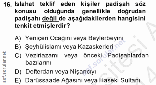 16. soru: Islahat teklif eden kişiler padişah söz konusu olduğunda genellikle doğrudan padişahı değil de aşağıdakilerden hangis…