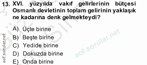 13. soru: XVI. yüzyılda vakıf gelirlerinin bütçesi Osmanlı devletinin toplam gelirinin yaklaşık ne kadarına denk gelmekteydi? A…