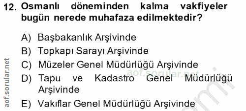 12. soru: Osmanlı döneminden kalma vakfiyeler bugün nerede muhafaza edilmektedir? A) Başbakanlık Arşivinde B) Topkapı Sarayı Ar…