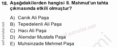 18. soru: Aşağıdakilerden hangisi II. Mahmut'un tahta çıkmasında etkili olmuştur? A) Canik Ali Paşa B) Tepedelenli Ali Paşa C)…