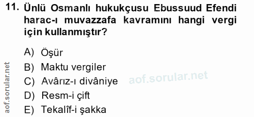 11. soru: Ünlü Osmanlı hukukçusu Ebussuud Efendi harac-ı muvazzafa kavramını hangi vergi için kullanmıştır? A) Öşür B) Maktu ve…