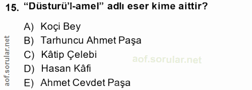15. soru: "Düsturü'l-amel" adlı eser kime aittir? A) Koçi Bey B) Tarhuncu Ahmet Paşa C) Kâtip Çelebi D) Hasan Kâfi E) Ahmet Cev…