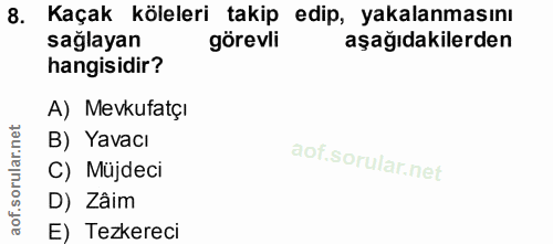 8. soru: Kaçak köleleri takip edip, yakalanmasını sağlayan görevli aşağıdakilerden hangisidir? A) Mevkufatçı B) Yavacı C) Müjd…