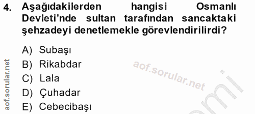 4. soru: Aşağıdakilerden hangisi Osmanlı Devleti'nde sultan tarafindan sancaktaki şehzadeyi denetlemekle görevlendirilirdi? A)…