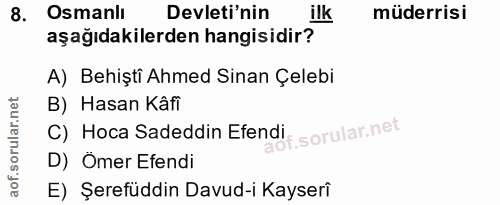 8. soru: Osmanlı Devleti'nin ilk müderrisi aşağıdakilerden hangisidir? A) Behişti Ahmed Sinan Çelebi B) Hasan Kâfi C) Hoca Sad…