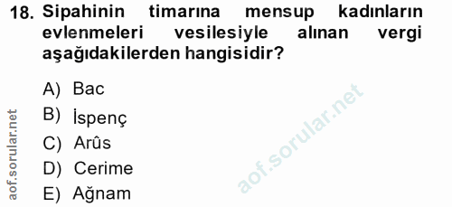 18. soru: Sipahinin timarina mensup kadınların evlenmeleri vesilesiyle alınan vergi aşağıdakilerden hangisidir? A) Bac B) İspen…