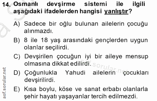 14. soru: Osmanlı devşirme sistemi ile ilgili aşağıdaki ifadelerden hangisi yanlıştır? A) Sadece bir oğlu bulunan ailelerin çoc…