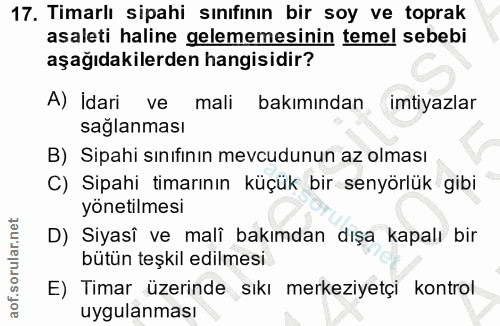 17. soru: Timarlı sipahi sınıfinın bir soy ve toprak asaleti haline gelememesinin temel sebebi aşağıdakilerden hangisidir? A) İ…