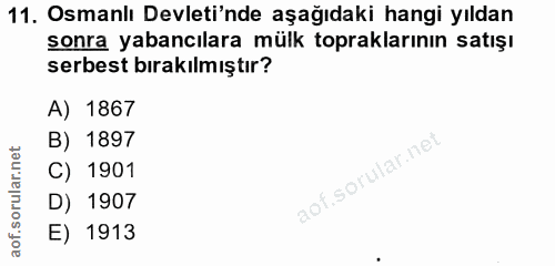 11. soru: Osmanlı Devleti'nde aşağıdaki hangi yıldan sonra yabancılara mülk topraklarının satışı serbest bırakılmıştır? A) 1867…