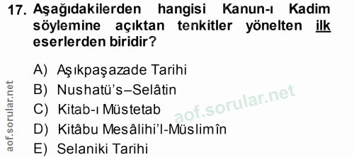17. soru: Aşağıdakilerden hangisi Kanun-ı Kadim söylemine açıktan tenkitler yönelten ilk eserlerden biridir? A) Aşıkpaşazade Ta…