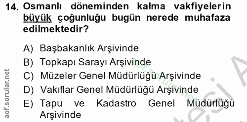 14. soru: Osmanlı döneminden kalma vakfiyelerin büyük çoğunluğu bugün nerede muhafaza edilmektedir? A) Başbakanlık Arşivinde B)…