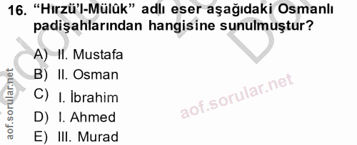 16. soru: "Hirzü'l-Mülük" adlı eser aşağıdaki Osmanlı padişahlarından hangisine sunulmuştur? A) II. Mustafa B) II. Osman C) I.…