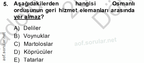 5. soru: Aşağıdakilerden hangisi Osmanlı ordusunun geri hizmet elemanları arasında yer almaz? A) Deliler B) Voynuklar C) Marto…