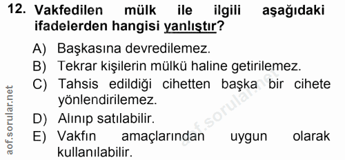 12. soru: Vakfedilen mülk ile ilgili aşağıdaki ifadelerden hangisi yanlıştır? A) Başkasına devredilemez. B) Tekrar kişilerin mü…