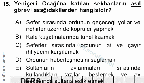 15. soru: Yeniçeri Ocağı'na katılan sekanların asıl görevi aşağıdakilerden hangisidir? A) Sefer sırasında ordunun geçeceği yoll…