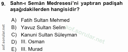 9. soru: Sahn-ı Semân Medresesi'ni yaptıran padişah aşağıdakilerden hangisidir? A) Fatih Sultan Mehmed B) Yavuz Sultan Selim o…