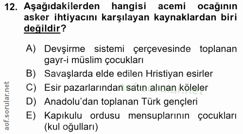 12. soru: Aşağıdakilerden hangisi acemi ocağının asker ihtiyacını karşılayan kaynaklardan biri değildir? A) Devşirme sistemi çe…
