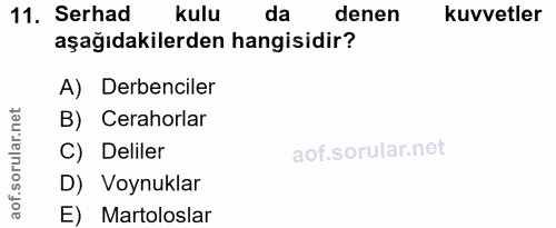 11. soru: Serhad kulu da denen kuvvetler aşağıdakilerden hangisidir? A) Derbenciler .net B) Cerahorlar ar. C) Deliler orul D) V…