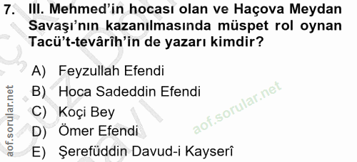 7. soru: IlI. Mehmed'in hocası olan ve Haçova Meydan Savaşı'nın kazanılmasında müspet rol oynan Tacü't-tevârîh'in de yazarı ki…